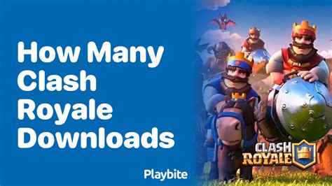 how many people play clash royale|how many downloads does clash royale have.